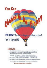 Cover image for You Can Choose To Be Happy: Rise Above  Anxiety, Anger, and Depression