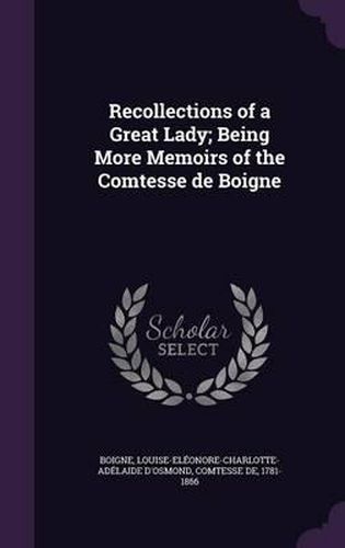 Recollections of a Great Lady; Being More Memoirs of the Comtesse de Boigne