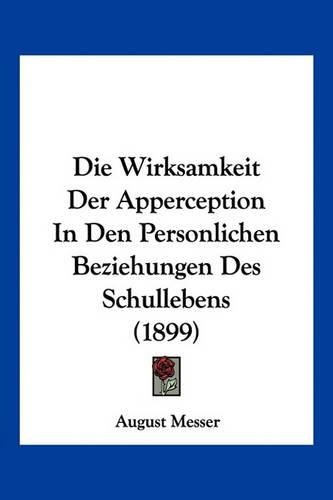 Cover image for Die Wirksamkeit Der Apperception in Den Personlichen Beziehungen Des Schullebens (1899)