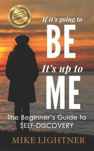 Cover image for If It's Going To BE, It's Up To ME!: The Beginner's Guide To Self-Discovery