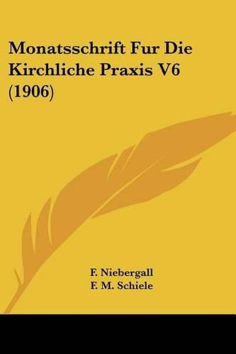 Monatsschrift Fur Die Kirchliche Praxis V6 (1906)