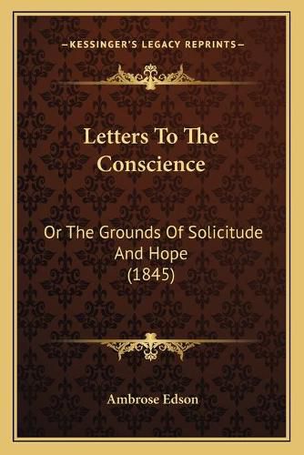 Cover image for Letters to the Conscience: Or the Grounds of Solicitude and Hope (1845)