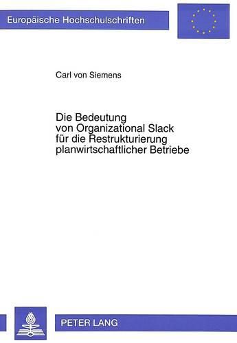 Cover image for Die Bedeutung Von Organizational Slack Fuer Die Restrukturierung Planwirtschaftlicher Betriebe: Der Systemtransfer ALS Umbewertung Betrieblicher Ressourcenallokationen