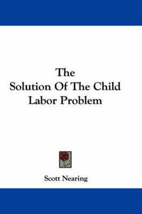 Cover image for The Solution of the Child Labor Problem