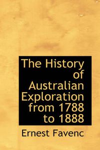 Cover image for The History of Australian Exploration from 1788 to 1888