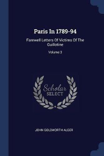 Cover image for Paris in 1789-94: Farewell Letters of Victims of the Guillotine; Volume 3