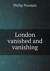 Cover image for London vanished and vanishing