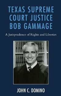 Cover image for Texas Supreme Court Justice Bob Gammage: A Jurisprudence of Rights and Liberties