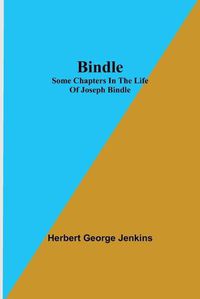 Cover image for Bindle; Some Chapters in the Life of Joseph Bindle