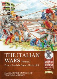 Cover image for The Italian Wars Volume 3: Francis I and the Battle of Pavia 1525