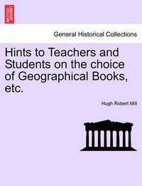 Cover image for Hints to Teachers and Students on the Choice of Geographical Books, Etc.