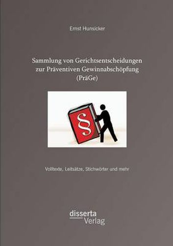 Cover image for Sammlung von Gerichtsentscheidungen zur Praventiven Gewinnabschoepfung (PraGe): Volltexte, Leitsatze, Stichwoerter und mehr