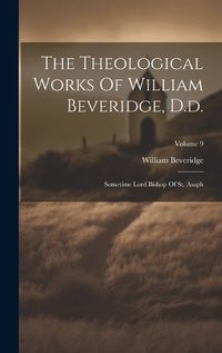 Cover image for The Theological Works Of William Beveridge, D.d.