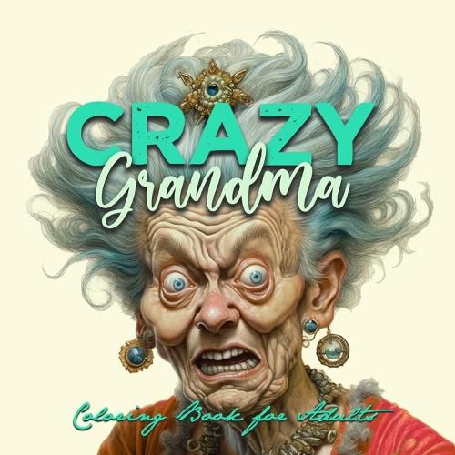 Cover image for Crazy Grandma Grayscale Coloring Book for Adults Portrait Coloring Book Grandma goes crazy Grandma funny Coloring Book old faces