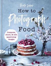 Cover image for How to Photograph Food