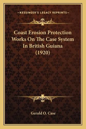 Cover image for Coast Erosion Protection Works on the Case System in British Guiana (1920)