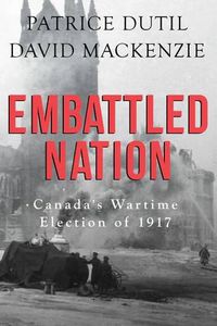 Cover image for Embattled Nation: Canada's Wartime Election of 1917