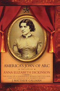 Cover image for America's Joan of Arc: The Life of Anna Elizabeth Dickinson