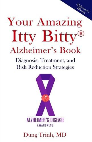 Cover image for Your Amazing Itty Bitty(R) Alzheimer's Book: Diagnosis, Treatment, and Risk Reduction Strategies