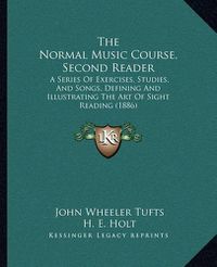 Cover image for The Normal Music Course, Second Reader: A Series of Exercises, Studies, and Songs, Defining and Illustrating the Art of Sight Reading (1886)