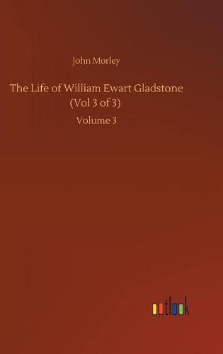 Cover image for The Life of William Ewart Gladstone (Vol 3 of 3): Volume 3