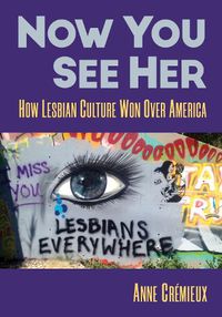 Cover image for Now You See Her: How Lesbian Culture Won Over America