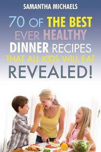 Cover image for Kids Recipes Book: 70 of the Best Ever Dinner Recipes That All Kids Will Eat....Revealed!