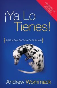 Cover image for Ya lo tienes!: Asi Que Deja De Tratar De Obtenerlo