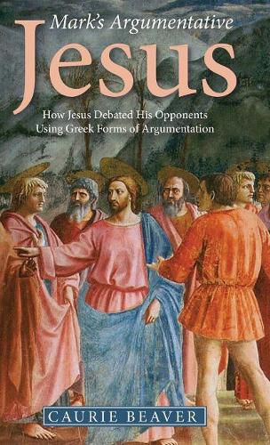 Cover image for Mark's Argumentative Jesus: How Jesus Debated His Opponents Using Greek Forms of Argumentation