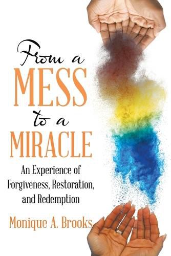 Cover image for From a Mess to a Miracle: An Experience of Forgiveness, Restoration, and Redemption