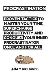 Cover image for Procrastination: Proven Tactics to Master Your Time, Supercharge Productivity and Conquer Your Inner Procrastinator Once and for All