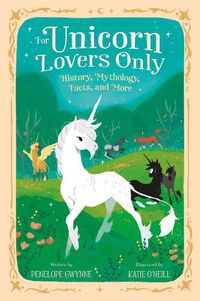 Cover image for For Unicorn Lovers Only: History, Mythology, Facts, and More