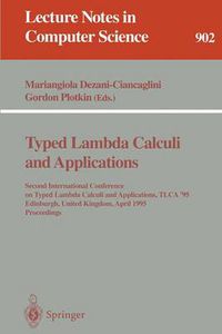 Cover image for Typed Lambda Calculi and Applications: Second International Conference on Typed Lambda Calculi and Applications, TLCA '95, Edinburgh, United Kingdom, April 10 - 12, 1995. Proceedings