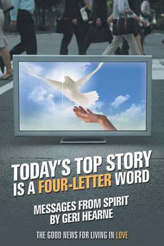 Cover image for Today's Top Story Is a Four-Letter Word: Messages from Spirit: The Good News for Living in Love