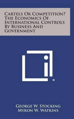 Cover image for Cartels or Competition? the Economics of International Controls by Business and Government