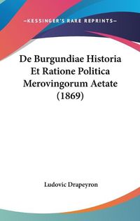 Cover image for de Burgundiae Historia Et Ratione Politica Merovingorum Aetate (1869)