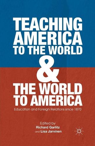 Cover image for Teaching America to the World and the World to America: Education and Foreign Relations since 1870