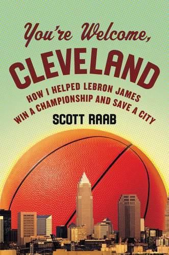 Cover image for You're Welcome, Cleveland: How I Helped Lebron James Win a Championship and Save a City