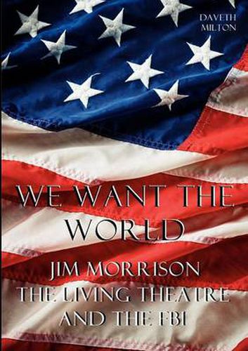 Cover image for We Want the World: Jim Morrison, the Living Theatre, and the FBI