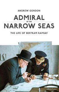 Cover image for Admiral of the Narrow Seas: The Life of Bertram Ramsay
