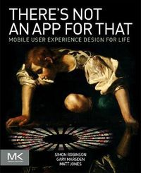 Cover image for There's Not an App for That: Mobile User Experience Design for Life