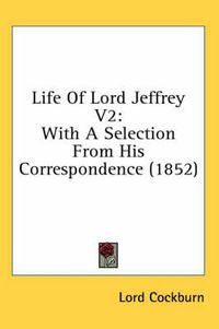 Cover image for Life of Lord Jeffrey V2: With a Selection from His Correspondence (1852)