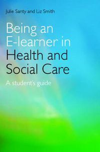 Cover image for Being an E-learner in Health and Social Care: A Student's Guide