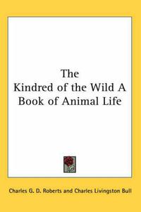 Cover image for The Kindred of the Wild a Book of Animal Life