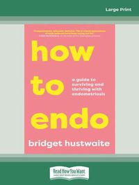 Cover image for How to Endo: A guide to surviving and thriving with endometriosis