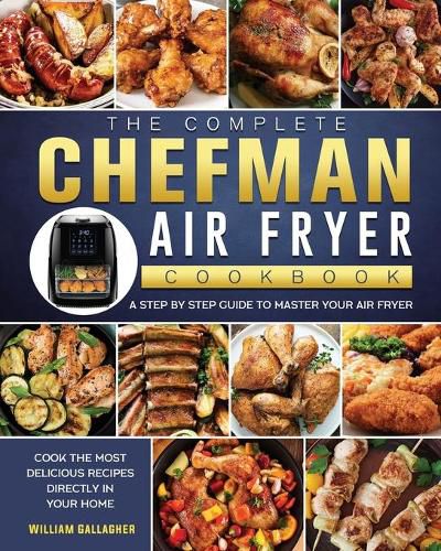 Cover image for The Complete Chefman Air Fryer Cookbook: A step by step guide to master your Air Fryer and cook the most delicious recipes directly in your home