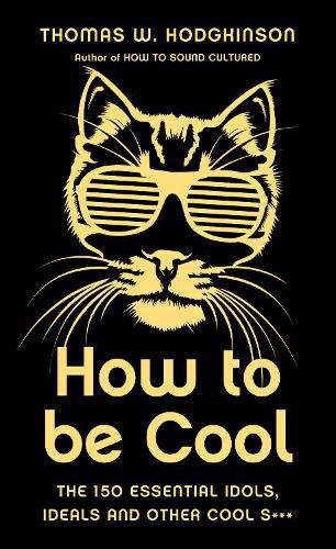 Cover image for How to be Cool: The 150 Essential Idols, Ideals and Other Cool S***