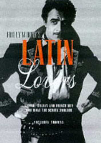 Cover image for Hollywood's Latin Lovers: Latino, Italian and French men Who Make the Screen Smoulder