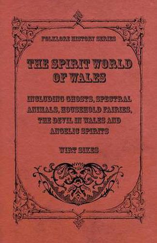 Cover image for The Spirit World Of Wales - Including Ghosts, Spectral Animals, Household Fairies, The Devil In Wales And Angelic Spirits (Folklore History Series)