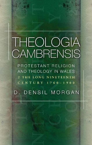 Theologia Cambrensis: Protestant Religion and Theology in Wales, Volume 2: The Long Nineteenth Century, 1760-1900